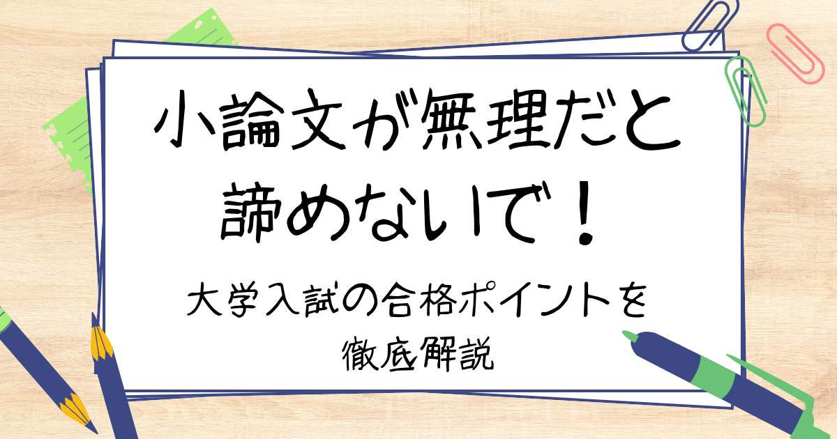 小論文が無理…苦手な人向けの書き方と大学入試に合格するポイントを徹底解説